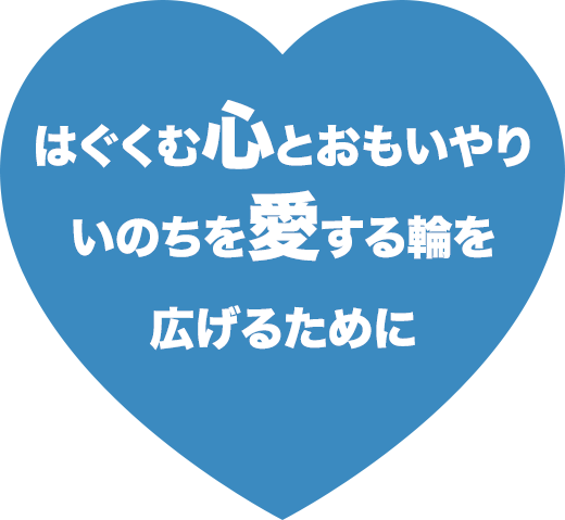 はぐくむ心とおもいやりいのちを愛する輪を広げるために